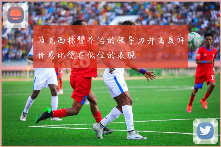 马克西称赞乔治的领导力并高度评价恩比德在低位的表现