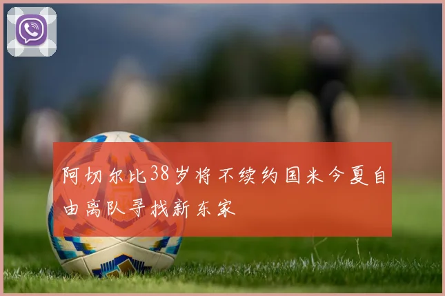 阿切尔比38岁将不续约国米今夏自由离队寻找新东家